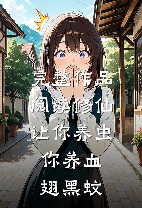 完整作品阅读修仙：让你养虫，你养血翅黑蚊