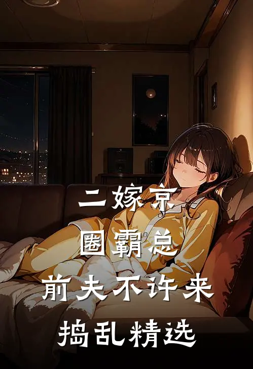 二嫁京圈霸总，前夫不许来捣乱精选