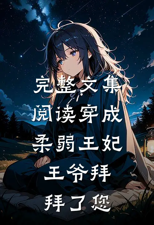 完整文集阅读穿成柔弱王妃，王爷拜拜了您