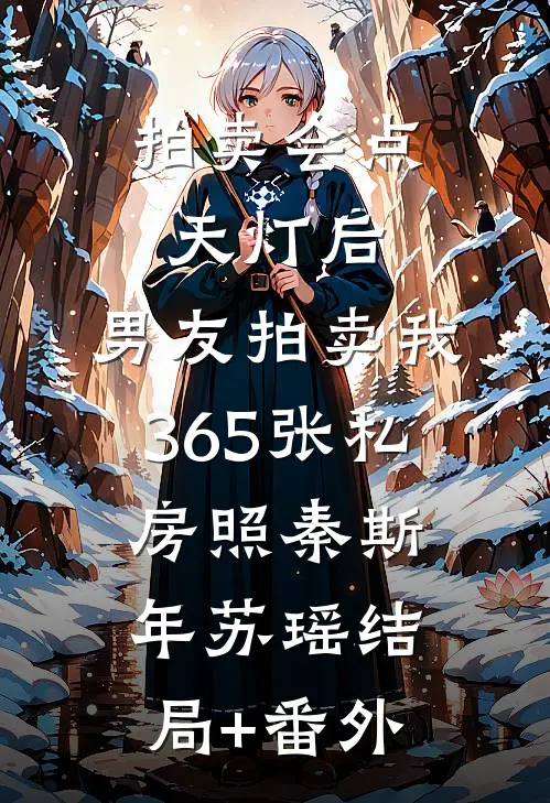 拍卖会点天灯后，男友拍卖我365张私房照秦斯年苏瑶结局+番外