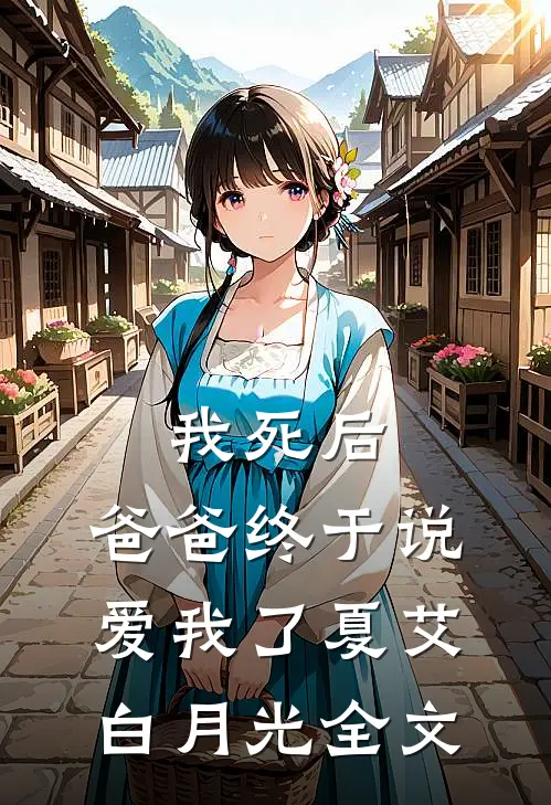 我死后，爸爸终于说爱我了夏艾白月光全文
