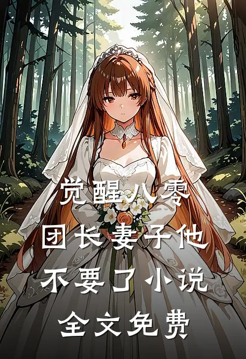 觉醒八零，团长妻子他不要了小说全文免费