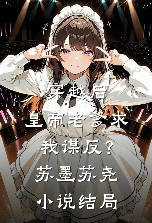 穿越后，皇帝老爹求我谋反？苏墨苏尧小说结局