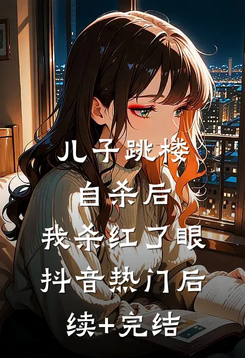 儿子跳楼自杀后，我杀红了眼抖音热门后续+完结