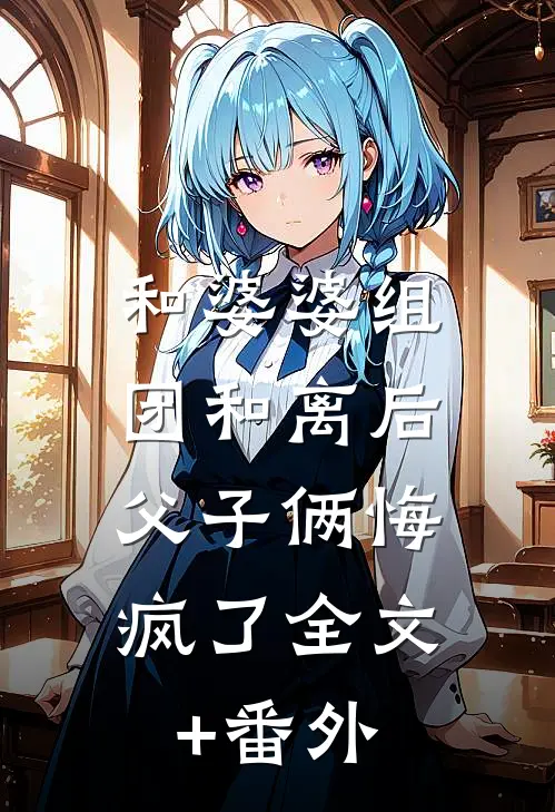 和婆婆组团和离后，父子俩悔疯了全文+番外