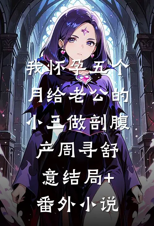 我怀孕五个月给老公的小三做剖腹产周寻舒意结局+番外小说