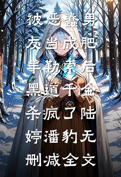 被恶蠢男友当成肥羊勒索后，黑道千金杀疯了陆婷潘豹无删减全文