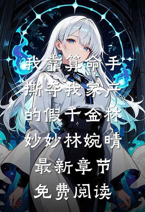 我靠算命手撕夺我家产的假千金林妙妙林婉晴最新章节免费阅读