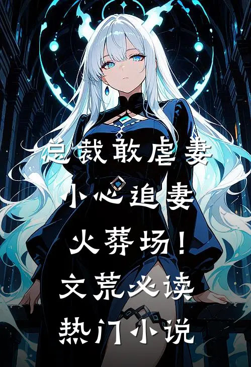 总裁敢虐妻，小心追妻火葬场！文荒必读热门小说