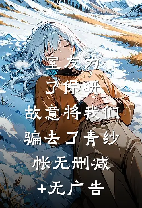 室友为了保研，故意将我们骗去了青纱帐无删减+无广告