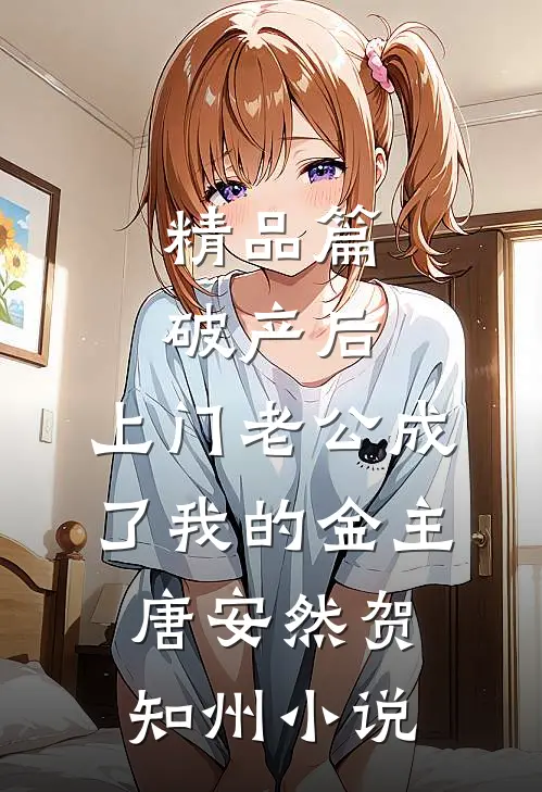 精品篇破产后，上门老公成了我的金主唐安然贺知州小说