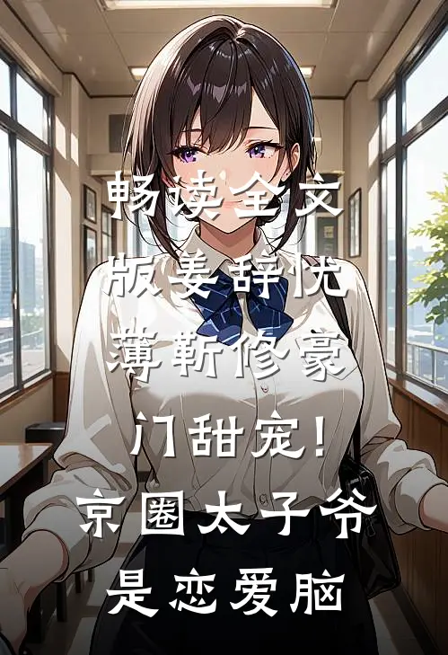 畅读全文版姜辞忧薄靳修《豪门甜宠!京圈太子爷是恋爱脑》