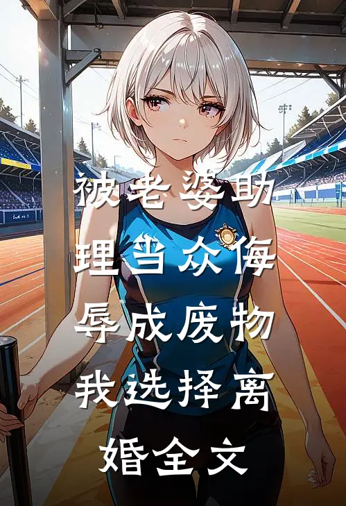 被老婆助理当众侮辱成废物，我选择离婚全文