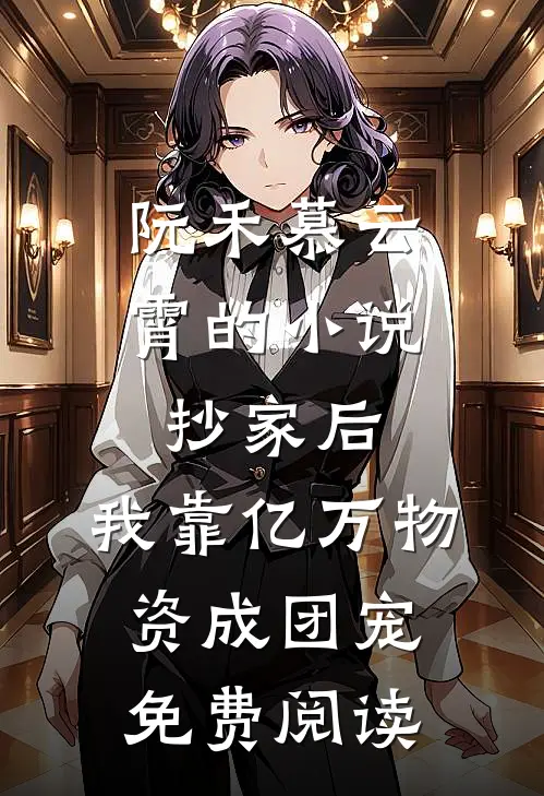 阮禾慕云霄的小说抄家后，我靠亿万物资成团宠免费阅读