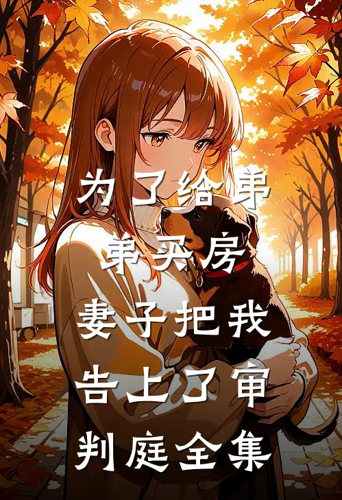 为了给弟弟买房，妻子把我告上了审判庭 全集