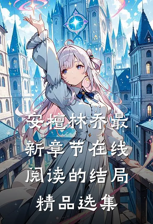 安檀林乔最新章节在线阅读的结局精品选集