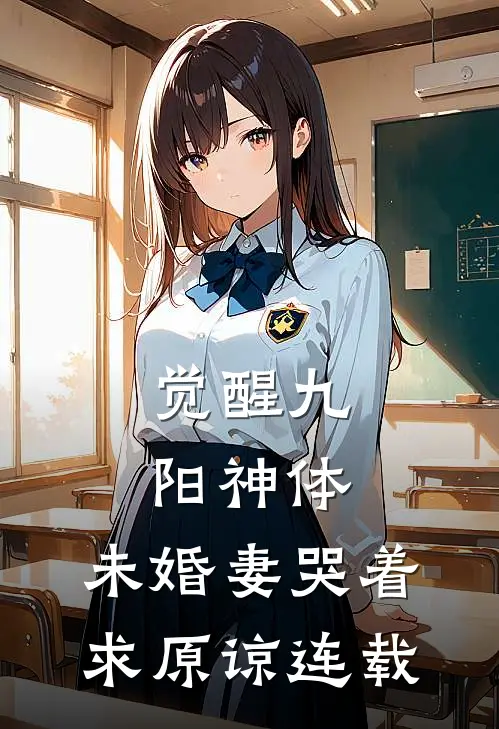 觉醒九阳神体，未婚妻哭着求原谅连载
