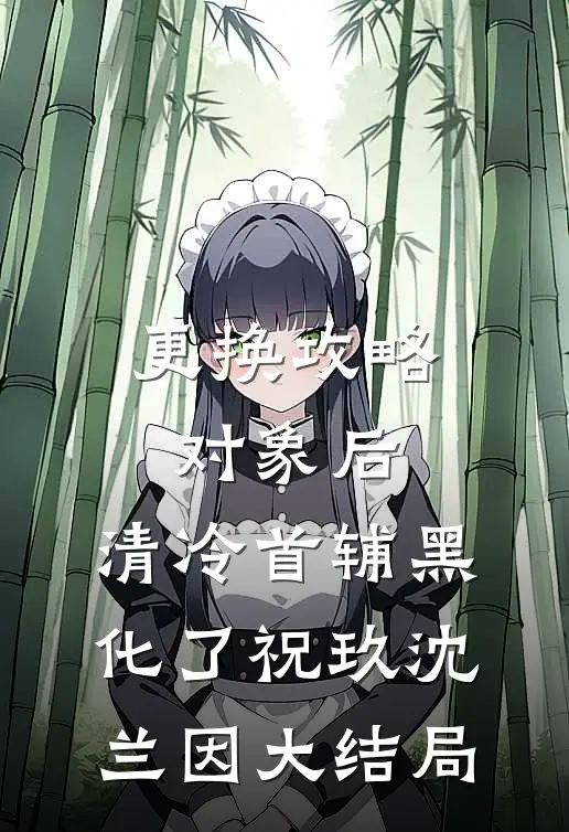 更换攻略对象后，清冷首辅黑化了祝玖沈兰因大结局