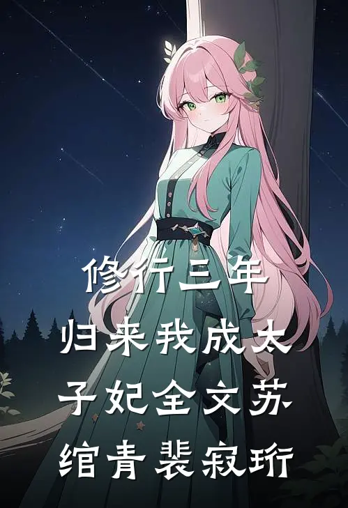 修行三年，归来我成太子妃全文苏绾青裴寂珩