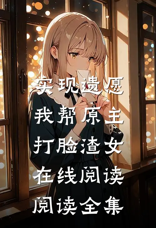 实现遗愿,我帮原主打脸渣女在线阅读阅读全集