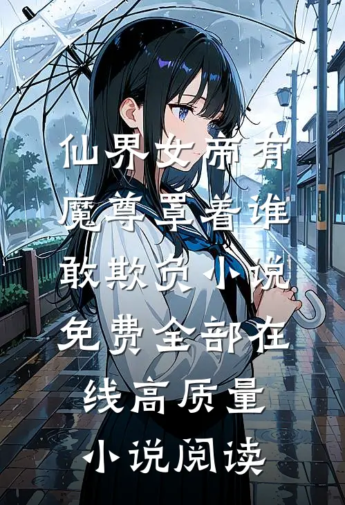 仙界女帝有魔尊罩着谁敢欺负小说免费全部在线高质量小说阅读
