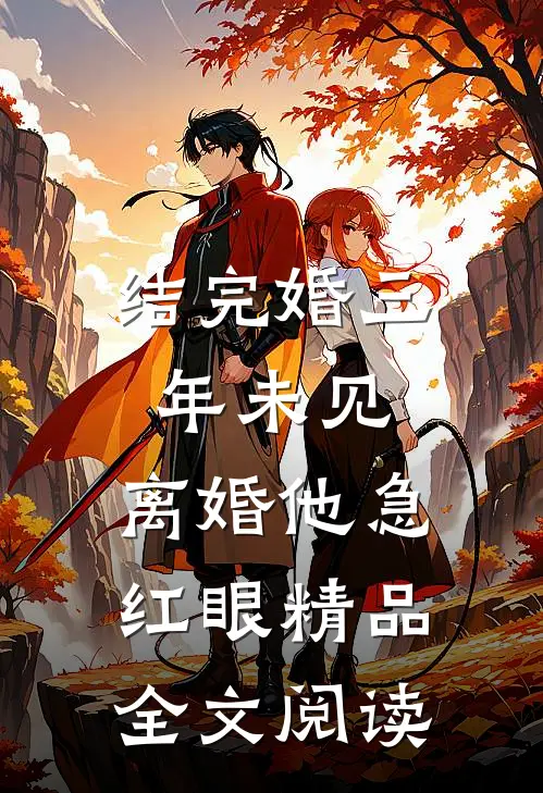 结完婚三年未见，离婚他急红眼精品全文阅读