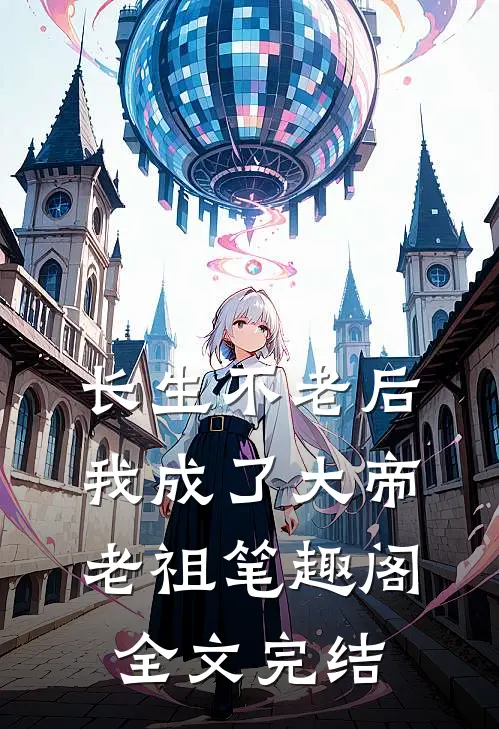 长生不老后我成了大帝老祖笔趣阁全文完结