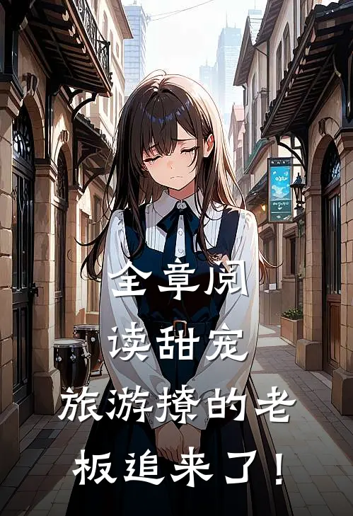 全章阅读甜宠：旅游撩的老板追来了！