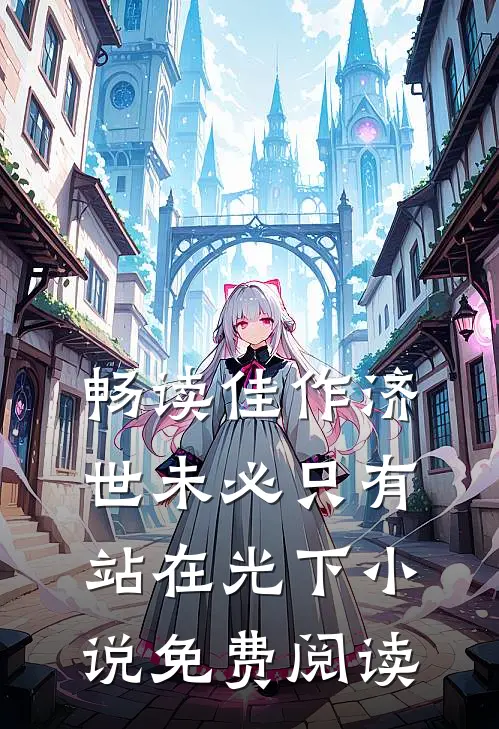 畅读佳作济世未必只有站在光下小说免费阅读