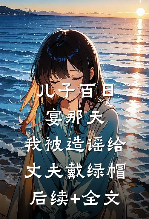 儿子百日宴那天，我被造谣给丈夫戴绿帽后续+全文