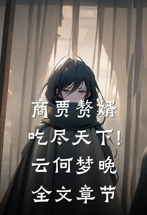 商贾赘婿,吃尽天下!云何梦晚全文章节