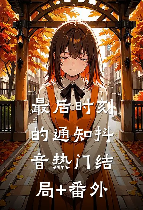 最后时刻的通知抖音热门结局+番外