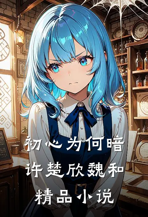 初心为何暗许楚欣魏和精品小说