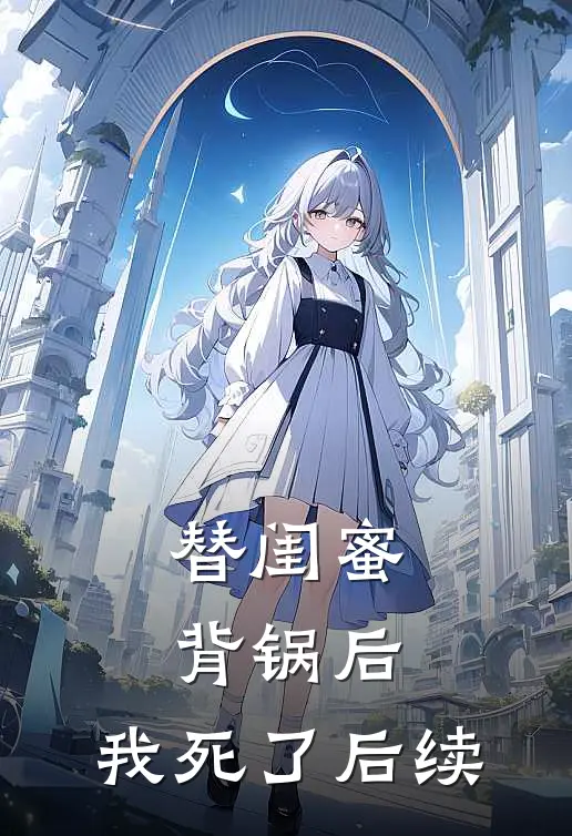 替闺蜜背锅后，我死了后续