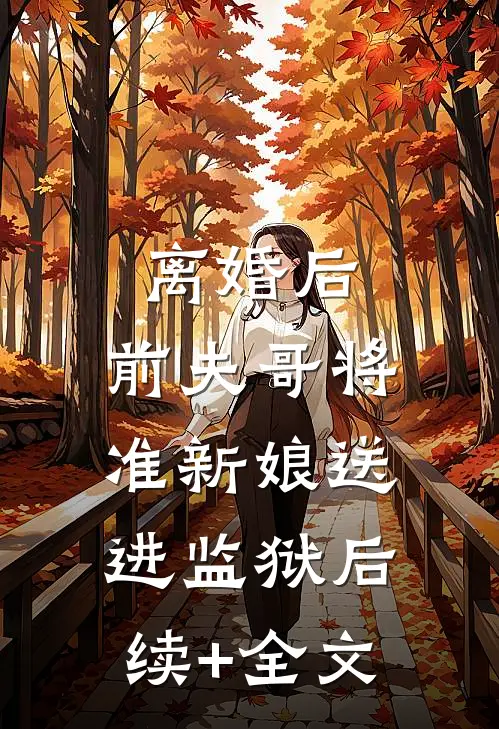 离婚后，前夫哥将准新娘送进监狱后续+全文