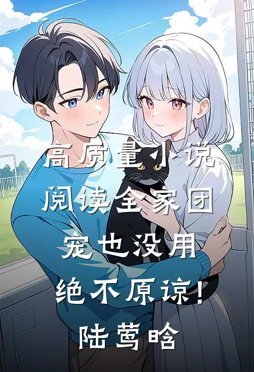 高质量小说阅读全家团宠也没用,绝不原谅!陆莺晗