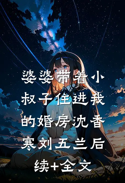 婆婆带着小叔子住进我的婚房沈香寒刘五兰后续+全文