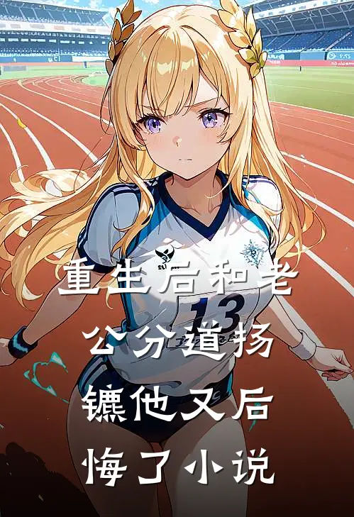 重生后和老公分道扬镳他又后悔了小说