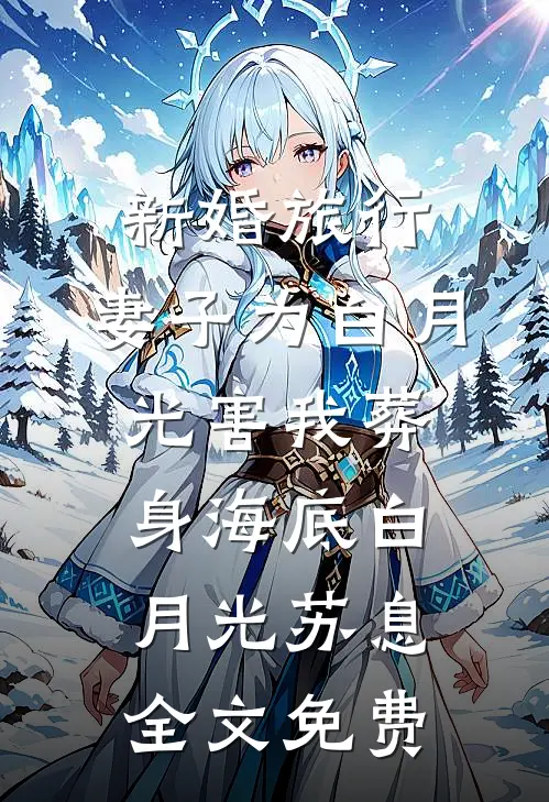 新婚旅行，妻子为白月光害我葬身海底白月光苏息全文免费
