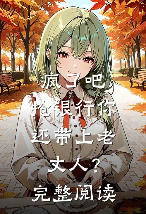 疯了吧，抢银行你还带上老丈人？完整阅读