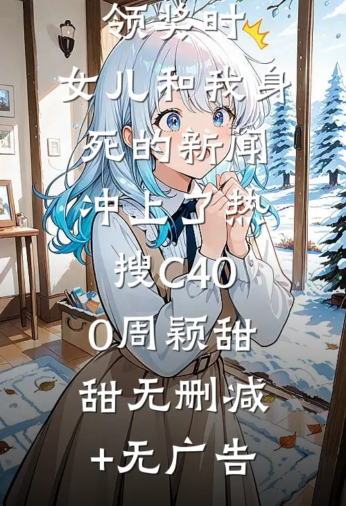 影后老婆领奖时，女儿和我身死的新闻冲上了热搜C400周颖甜甜无删减+无广告