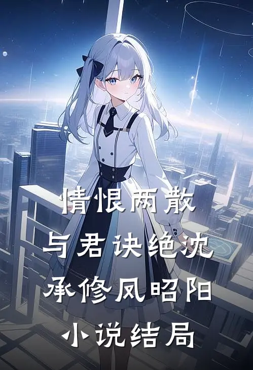 情恨两散，与君诀绝沈承修凤昭阳小说结局