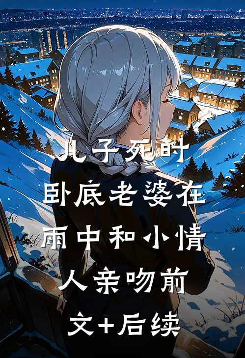 儿子死时，卧底老婆在雨中和小情人亲吻前文+后续