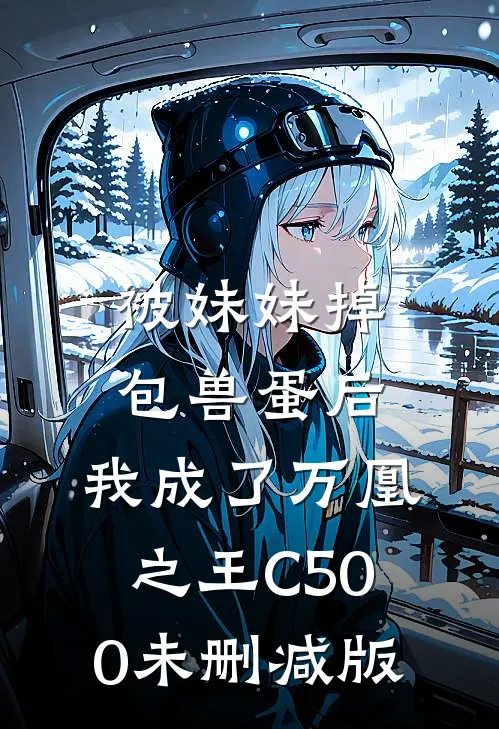 被妹妹掉包兽蛋后，我成了万凰之王C500未删减版