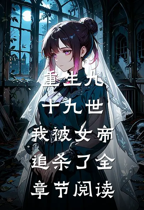 重生九十九世，我被女帝追杀了全章节阅读