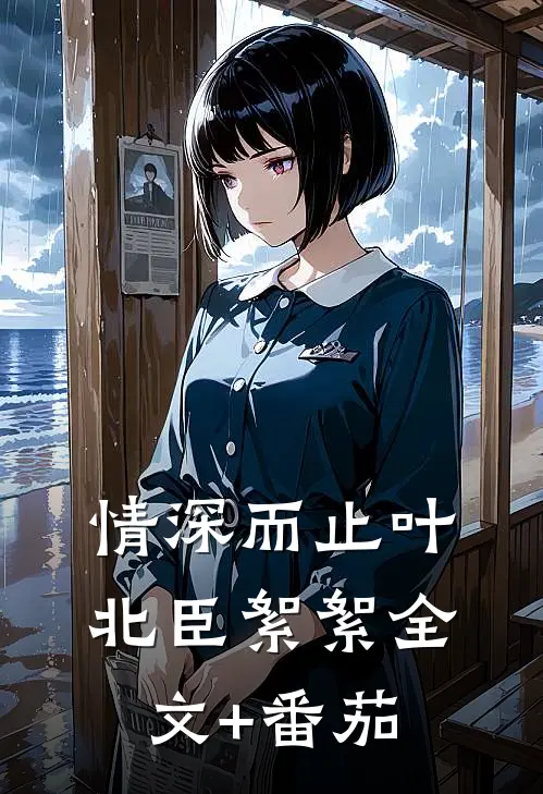 情深而止叶北臣絮絮全文+番茄