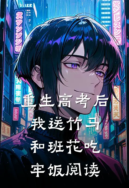 重生高考后，我送竹马和班花吃牢饭阅读