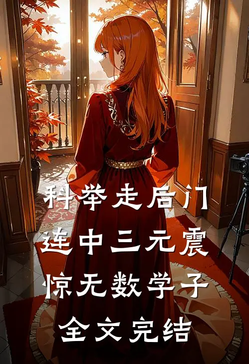 科举走后门，连中三元震惊无数学子全文完结