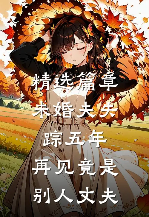 精选篇章未婚夫失踪五年：再见竟是别人丈夫