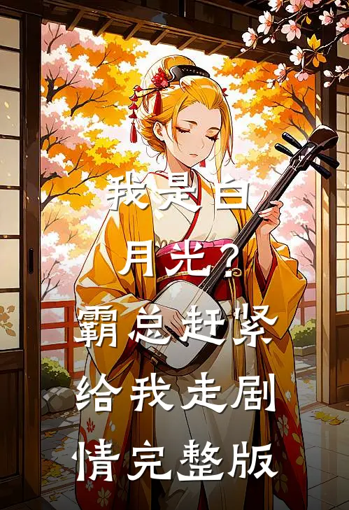 我是白月光？霸总赶紧给我走剧情完整版